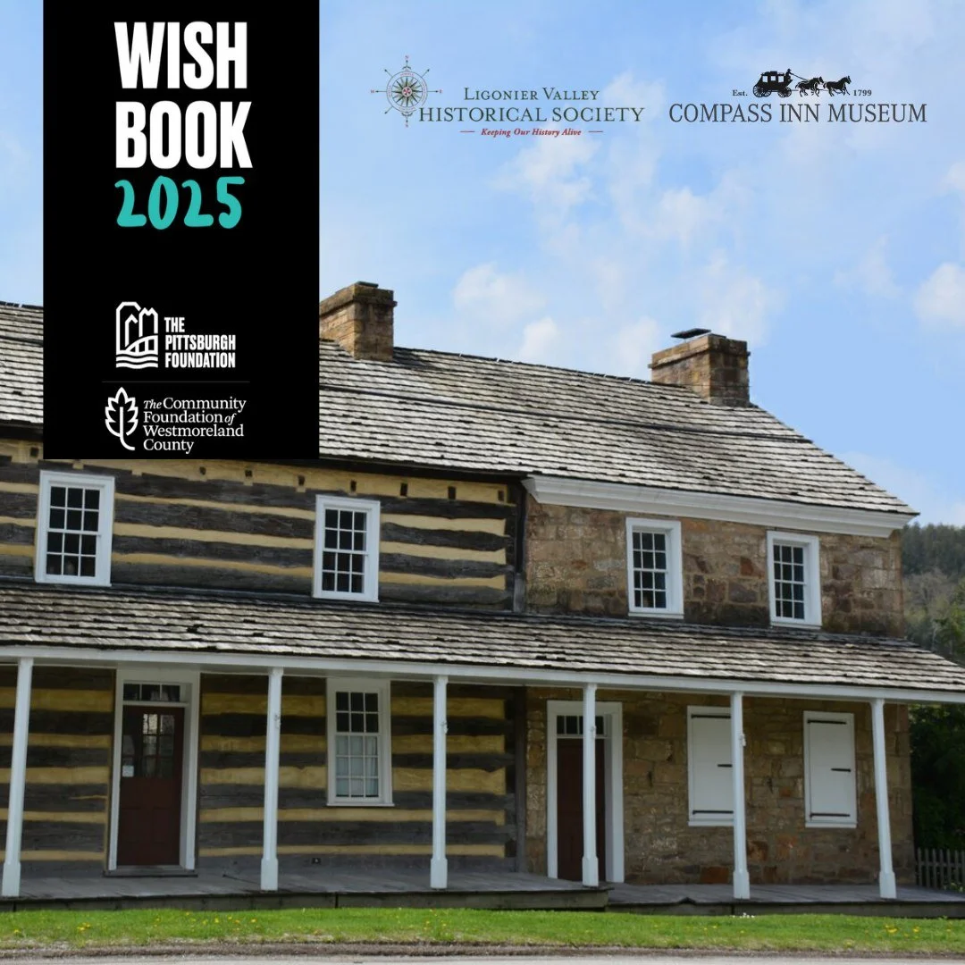 There's still time to consider a donation to the 2025 Wish Book in support of the Compass Inn Museum. Read below for more information on the impact your donation can have for our organizaton....

Ligonier Valley Historical Society and our Compass Inn