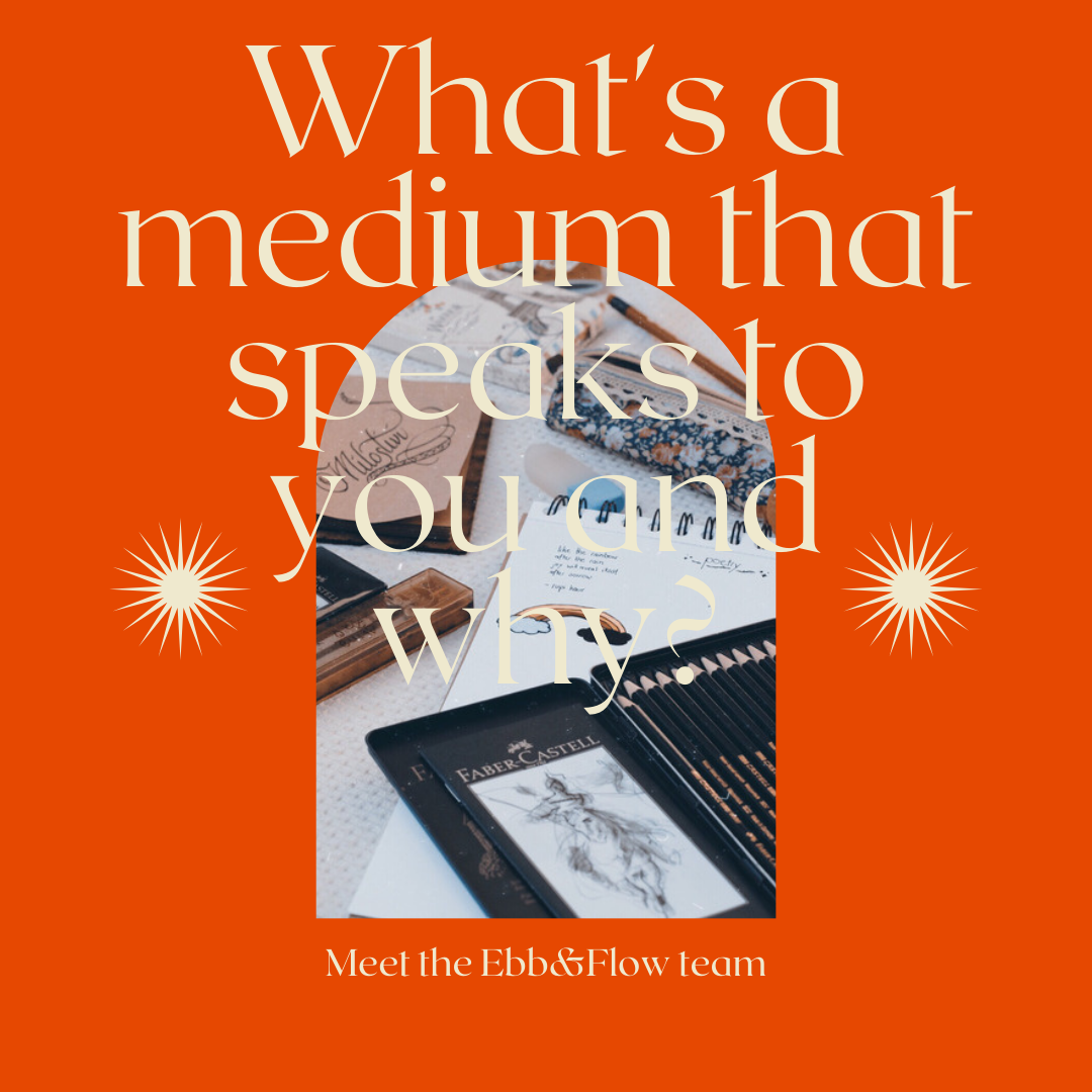 Get to know the Ebb&amp;Flow team: What’s a medium that speaks to you and why?