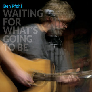 Ben Pfohl - Waiting For What's Going To Be