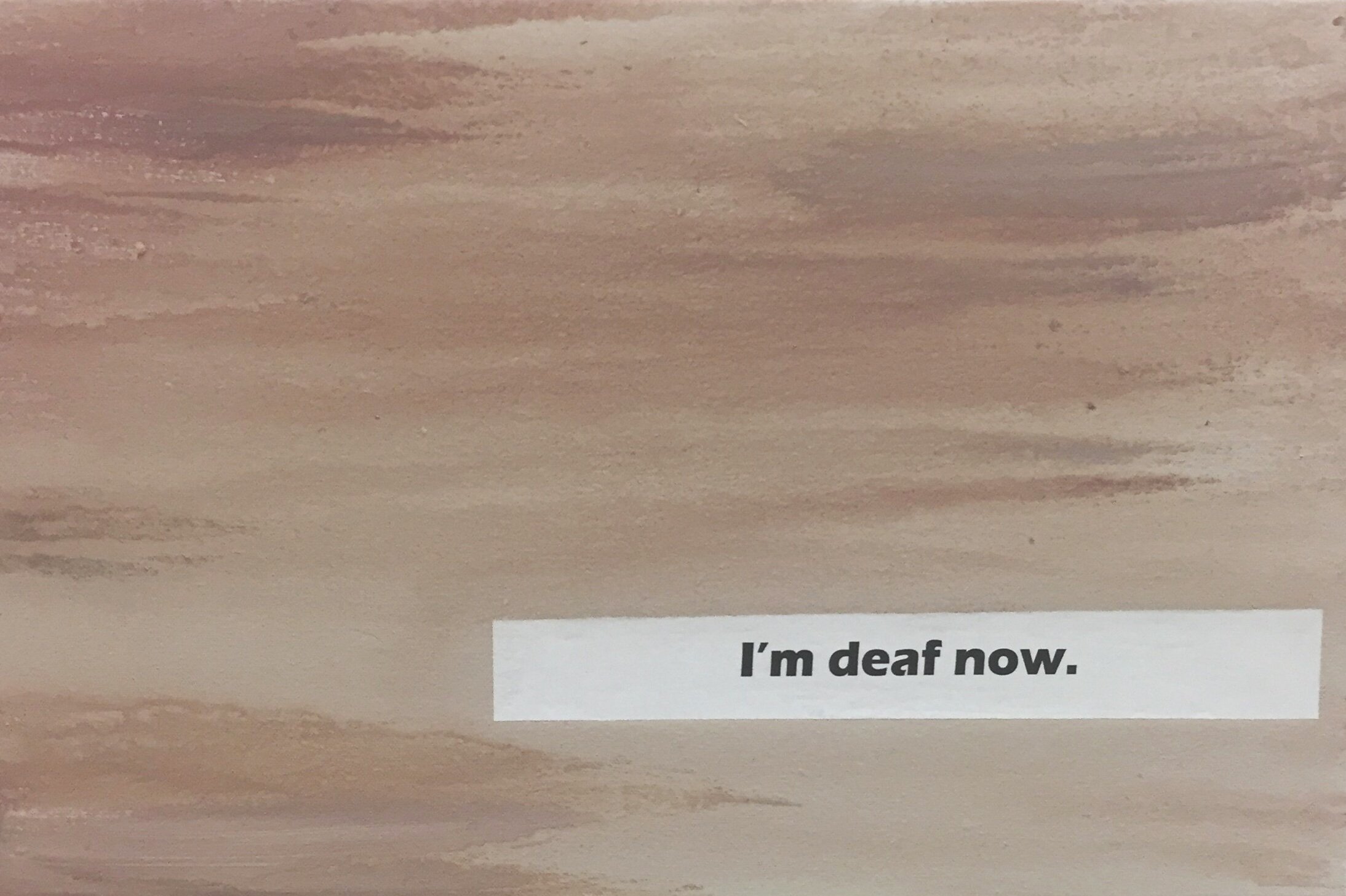 I'M DEAF NOW