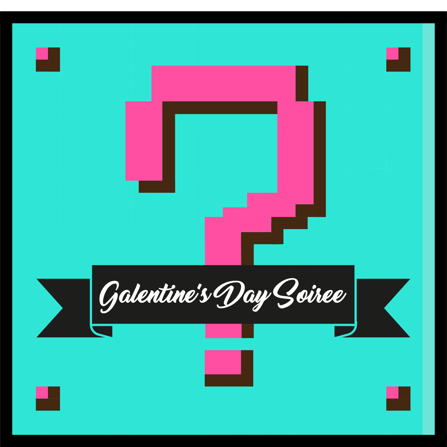 bright turquoise 8-bit box with a fuschia 8-bit question mark and a banner that says Galentine's Day Soiree