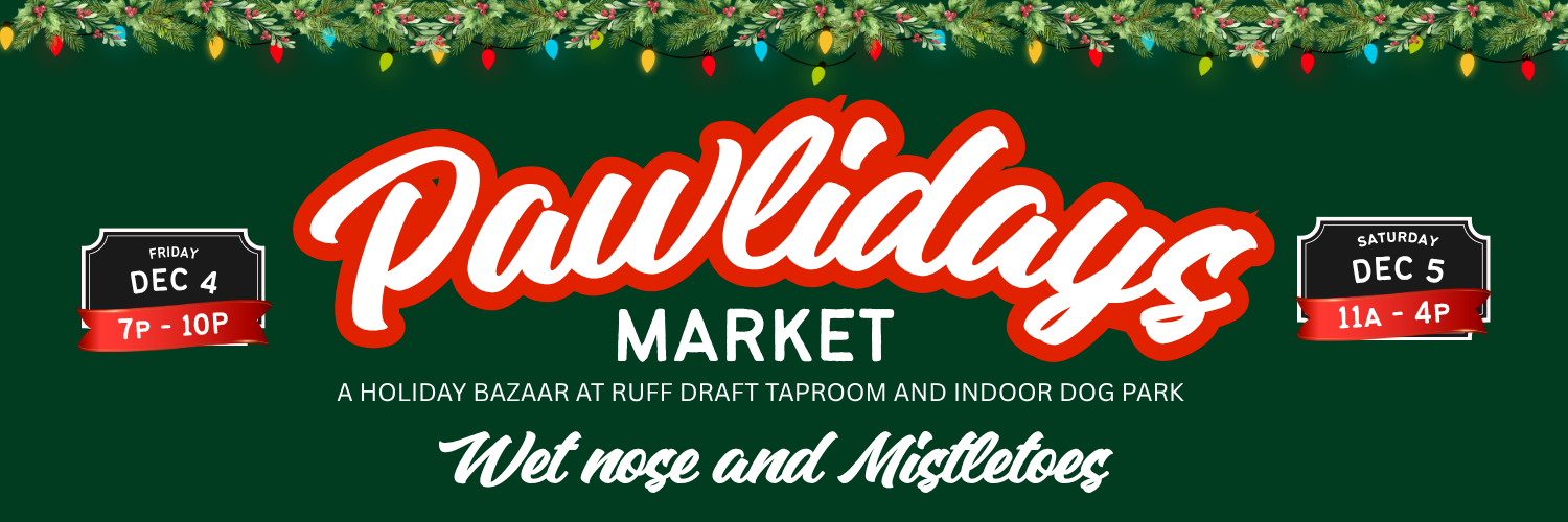 Pawlidays Market: Wet Nose & Mistletoes, a holiday bazaar at Ruff Draft Taproom and Indoor Dog Park, Friday December 4 from 7–10 PM and Saturday December 5 from 11 AM–4 PM.