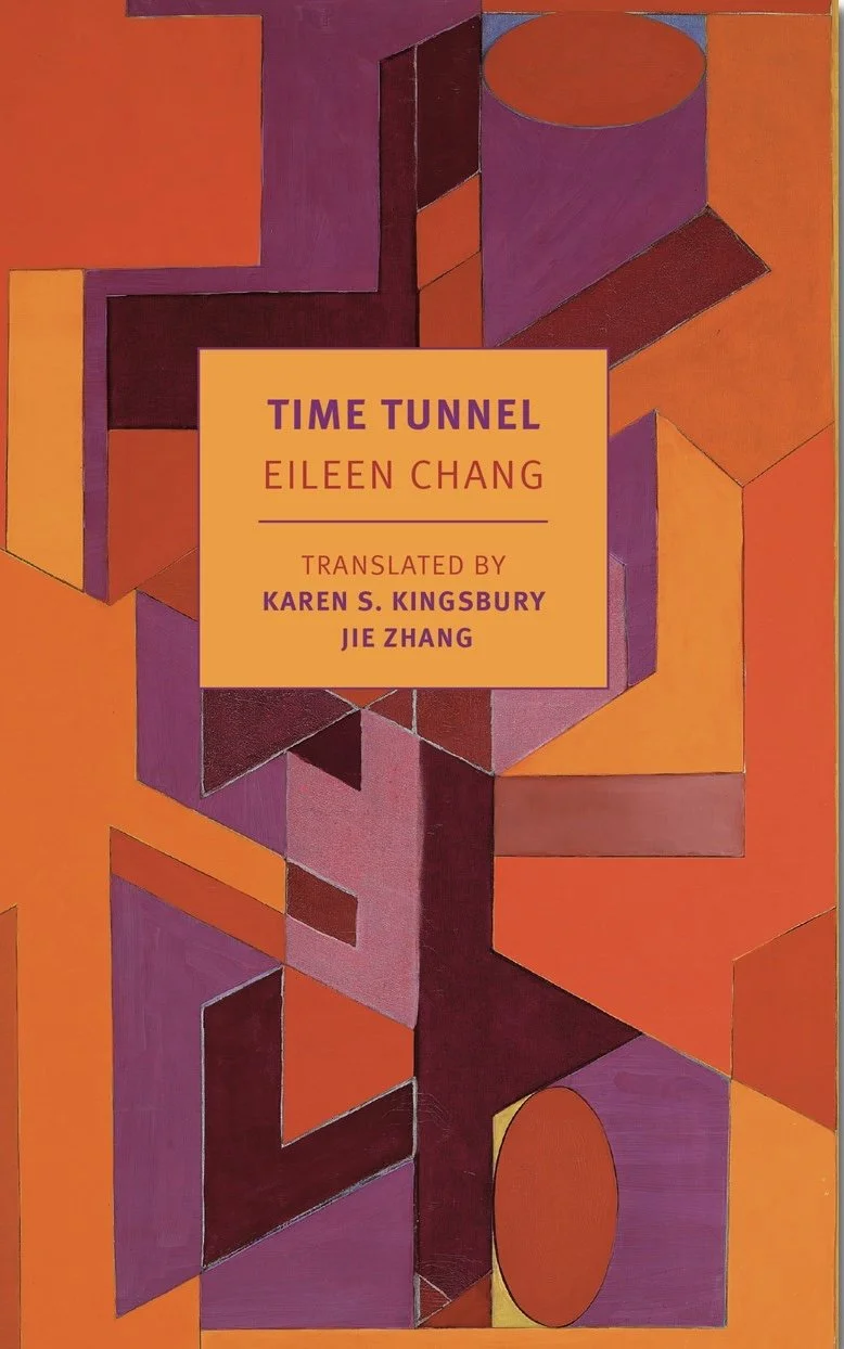 Cover of Time Tunnel: Stories and Essays by Eileen Chang, translated by Karen S. Kingsbury and Jie Zhang a posthumous collection of fragments, memories, and essays spanning Shanghai, Hong Kong, and Los Angeles.