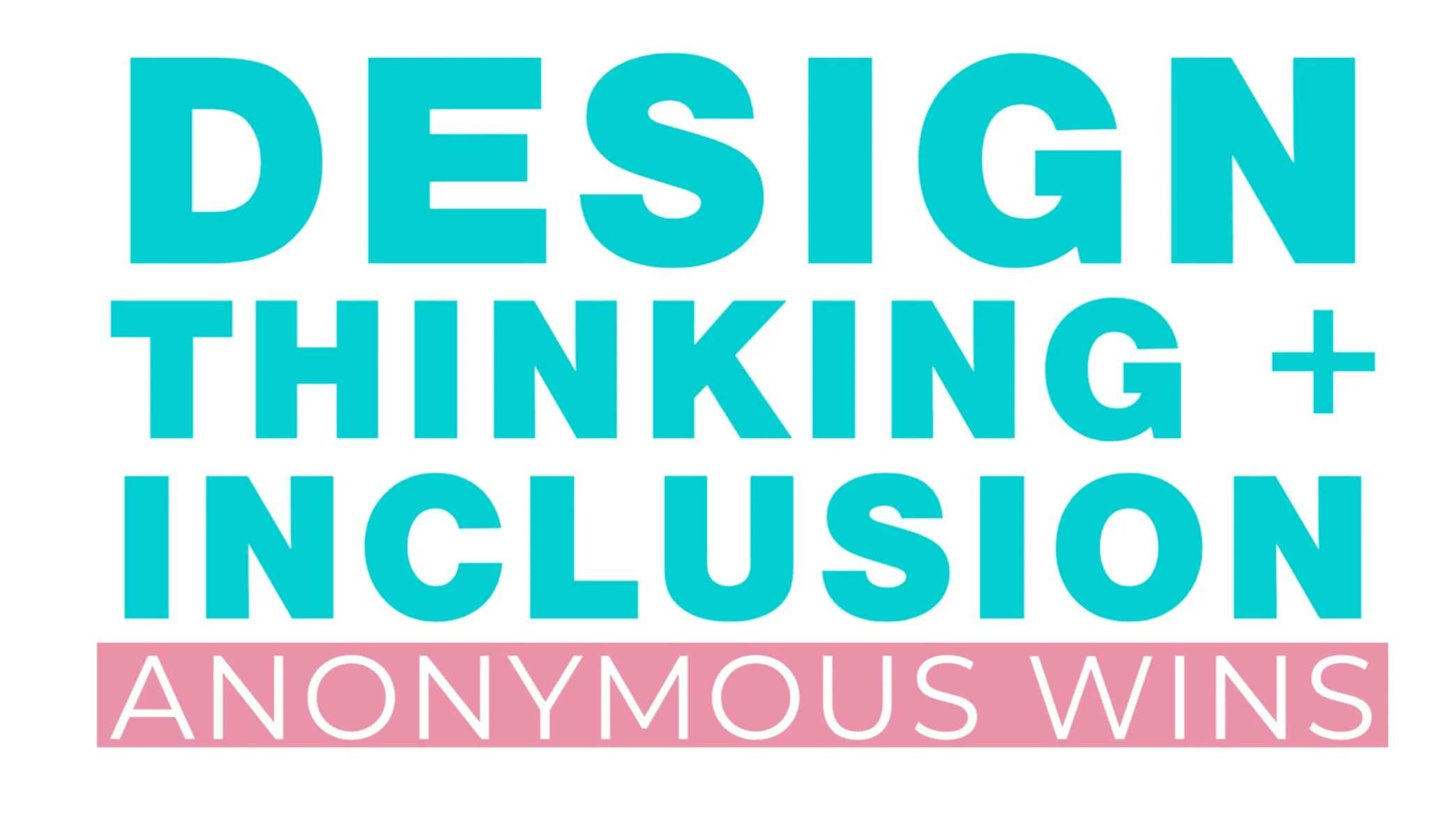 Design Thinking + Inclusion: Anonymous wins