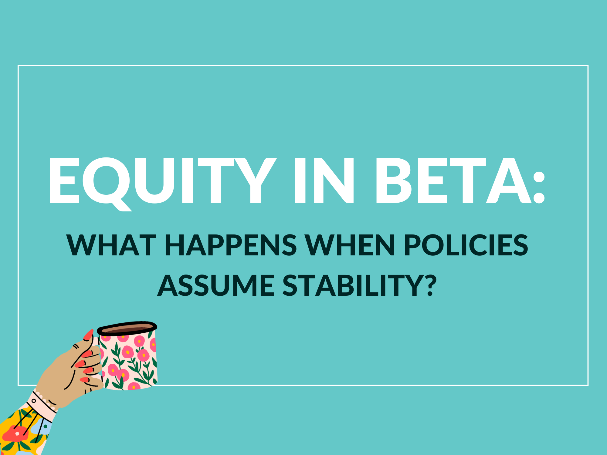 Equity in Beta: What Happens When Policies Assume Stability?