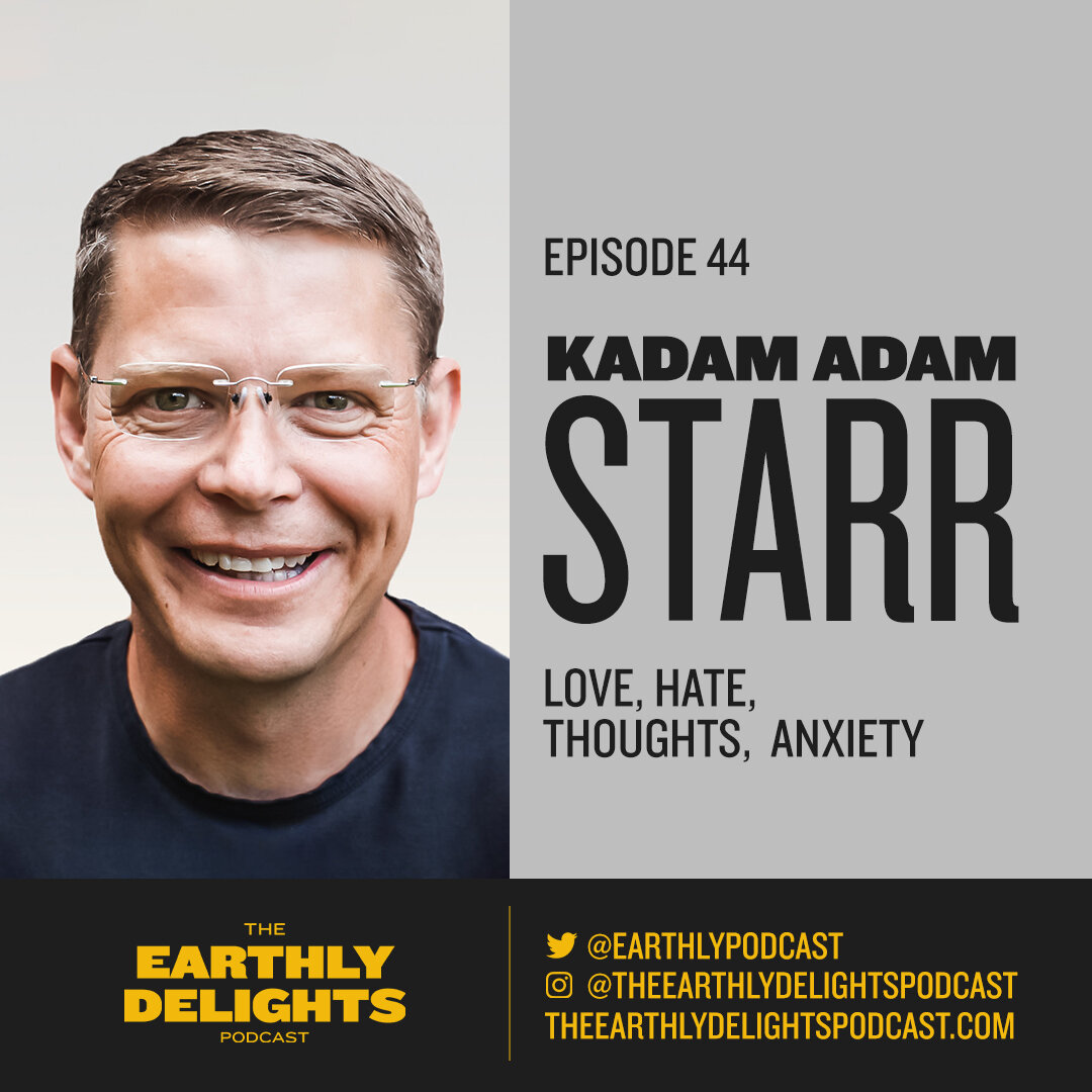 #44: Kadam Adam Starr - Love, Hate, Thoughts, Anxiety