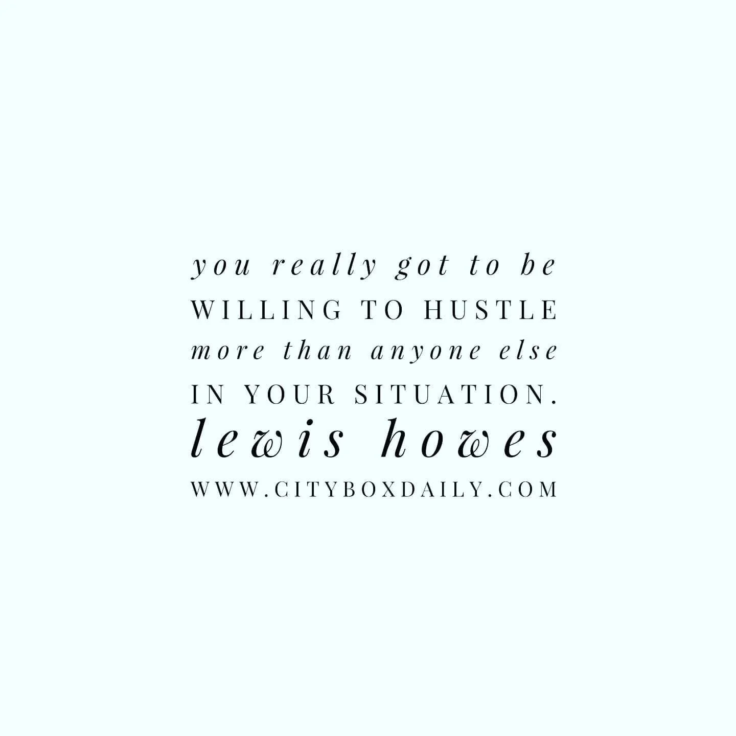 You really got to be willing to hustle more than anyone else in your situation.
Lewis Howes 
#networking #business #marketing #entrepreneur #network #networkmarketing #entrepreneurship #success #motivation #technology #businessowner #branding #love