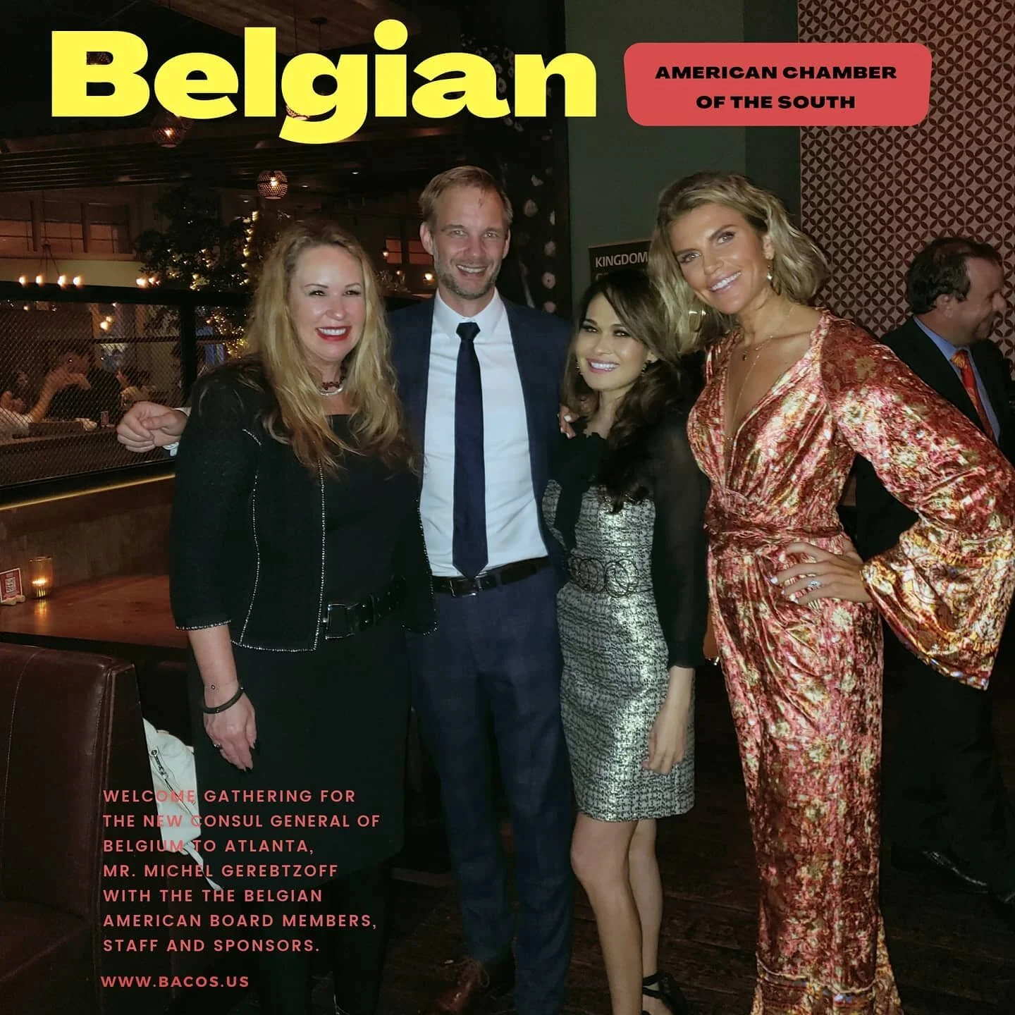 BELGIAN AMERICAN CHAMBER OF THE SOUTH 
Silvia Saey
Founder
Good Tidings
Philip Vervloesem
Senior Vice President
OMP
Welcome Gathering for The New Consul General of Belgium to Atlanta, Mr. Michel Gerebtzoff with the The Belgian American Board Member