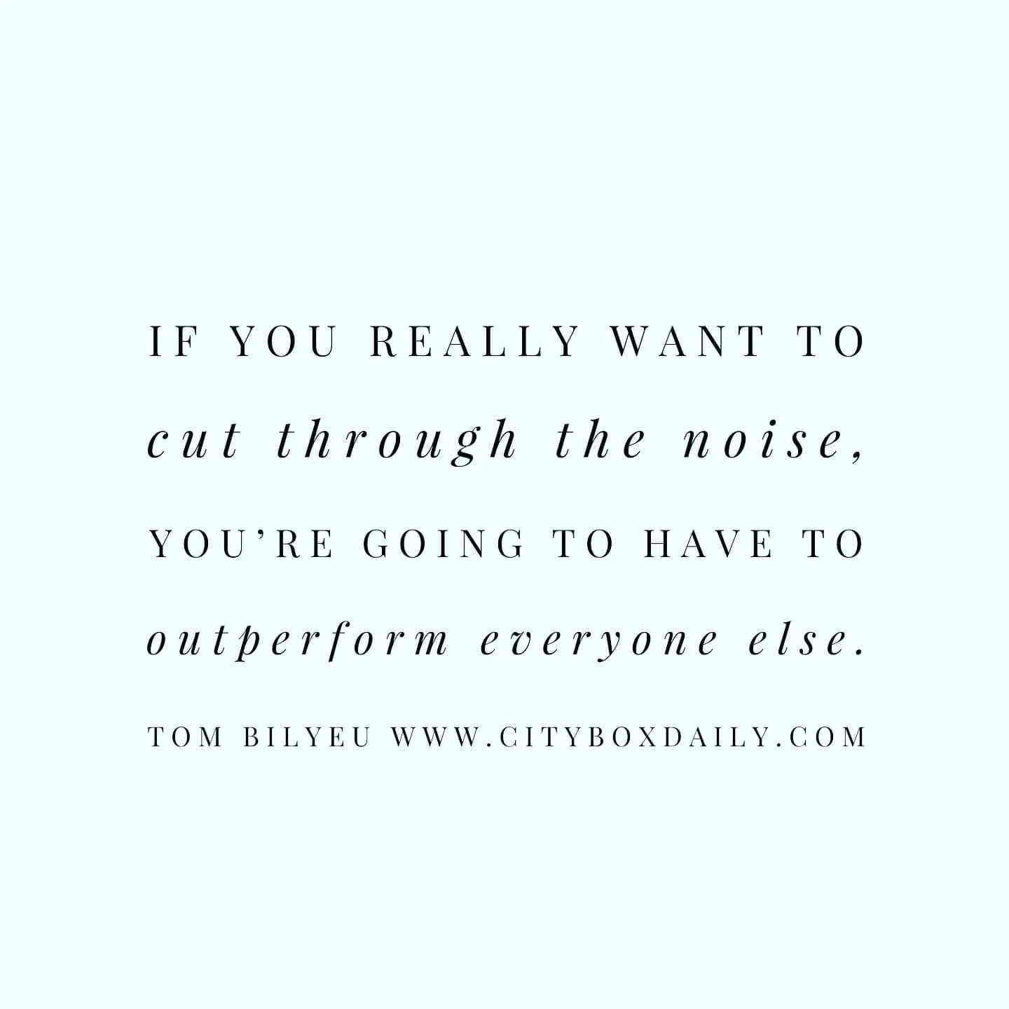 If you really want to cut through the noise, you’re going to have to outperform everyone else.  
To achieve extraordinary results, you have to put in extraordinary effort.
Tom Bilyeu
#networking #business #marketing #entrepreneur #netwo