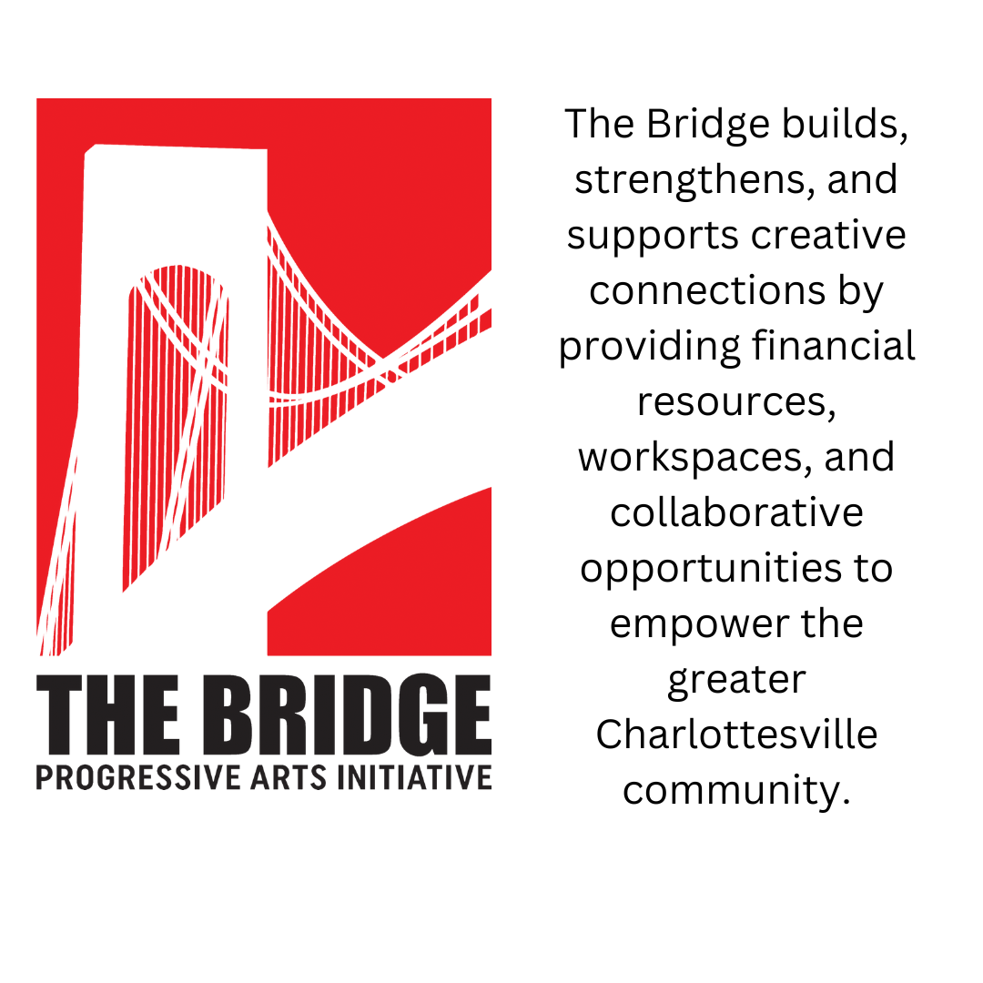 The Bridge builds, strengthens, and supports creative connections by providing financial resources, workspaces, and collaborative opportunities to empower the greater Charlottesville community..png