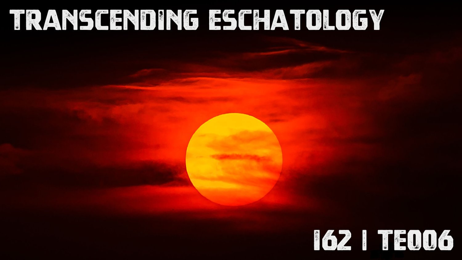 162 | TE006 | Transcending Eschatology | Part 6 | The Left Bookend