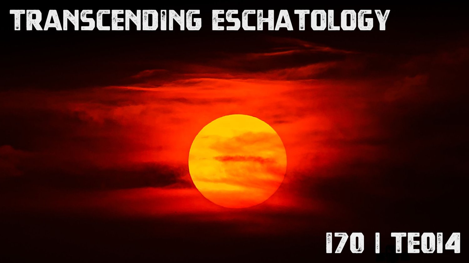 170 | TE014 | Transcending Eschatology | Part 14 | The Climactic Ending