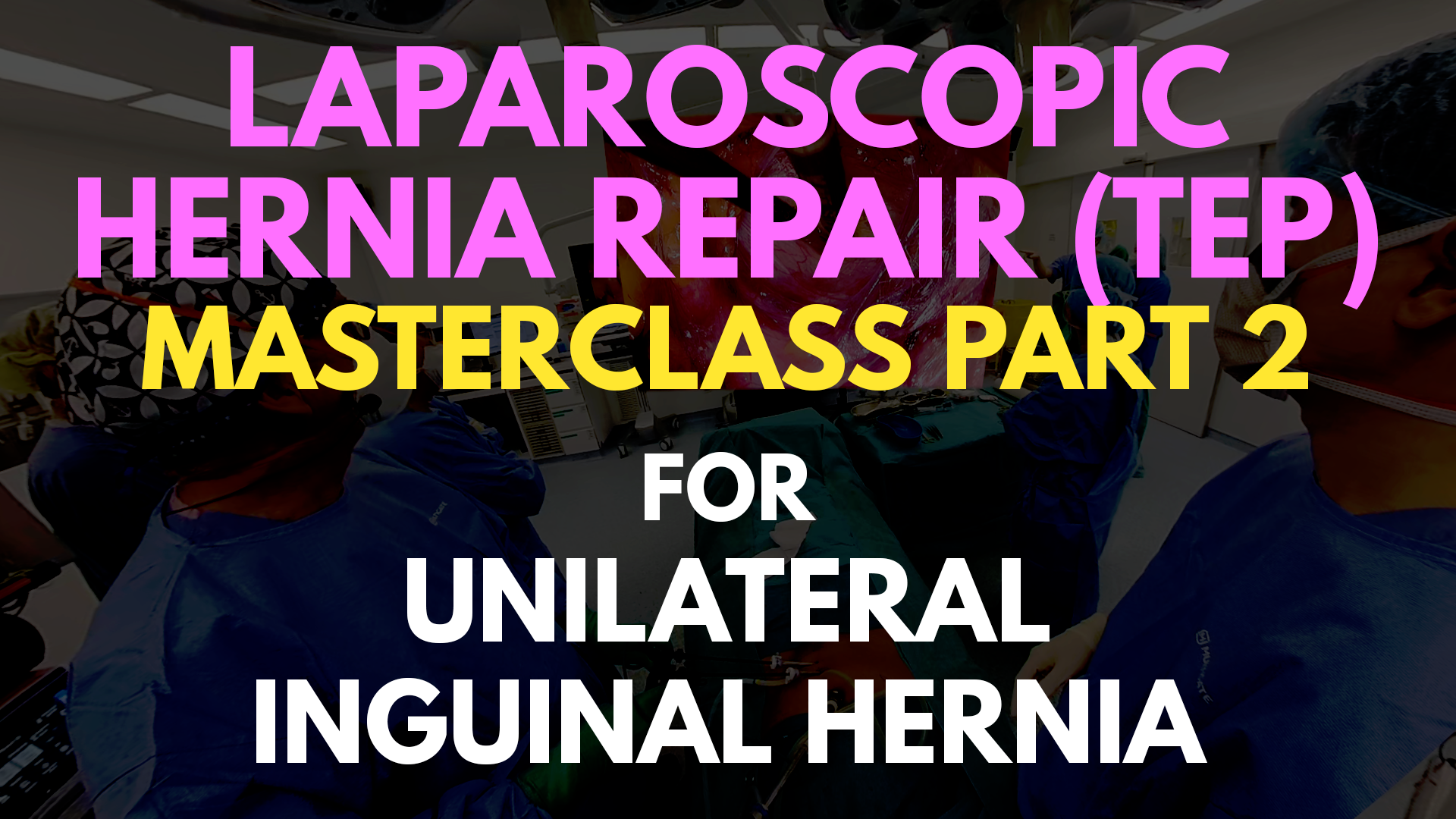 TEP Masterclass for Unilateral Lingunal Hernia_Part_2.png
