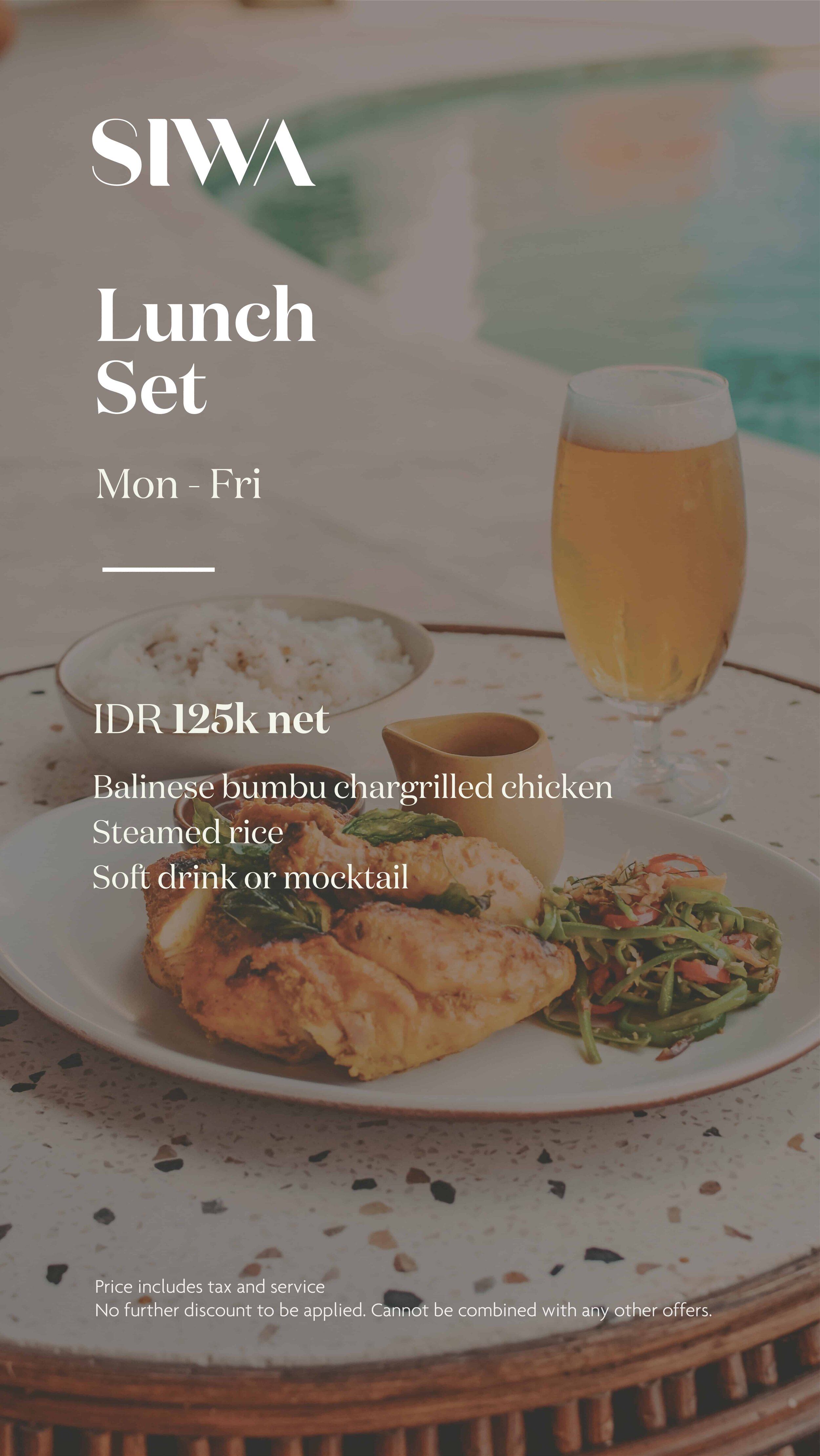 LUNCH SET MENU 2 - MONDAY - FRIDAY •  Balinese Bumbu Chargrilled Chicken• Steamed Rice• Soft drink or mocktailIDR 125K -nett / person