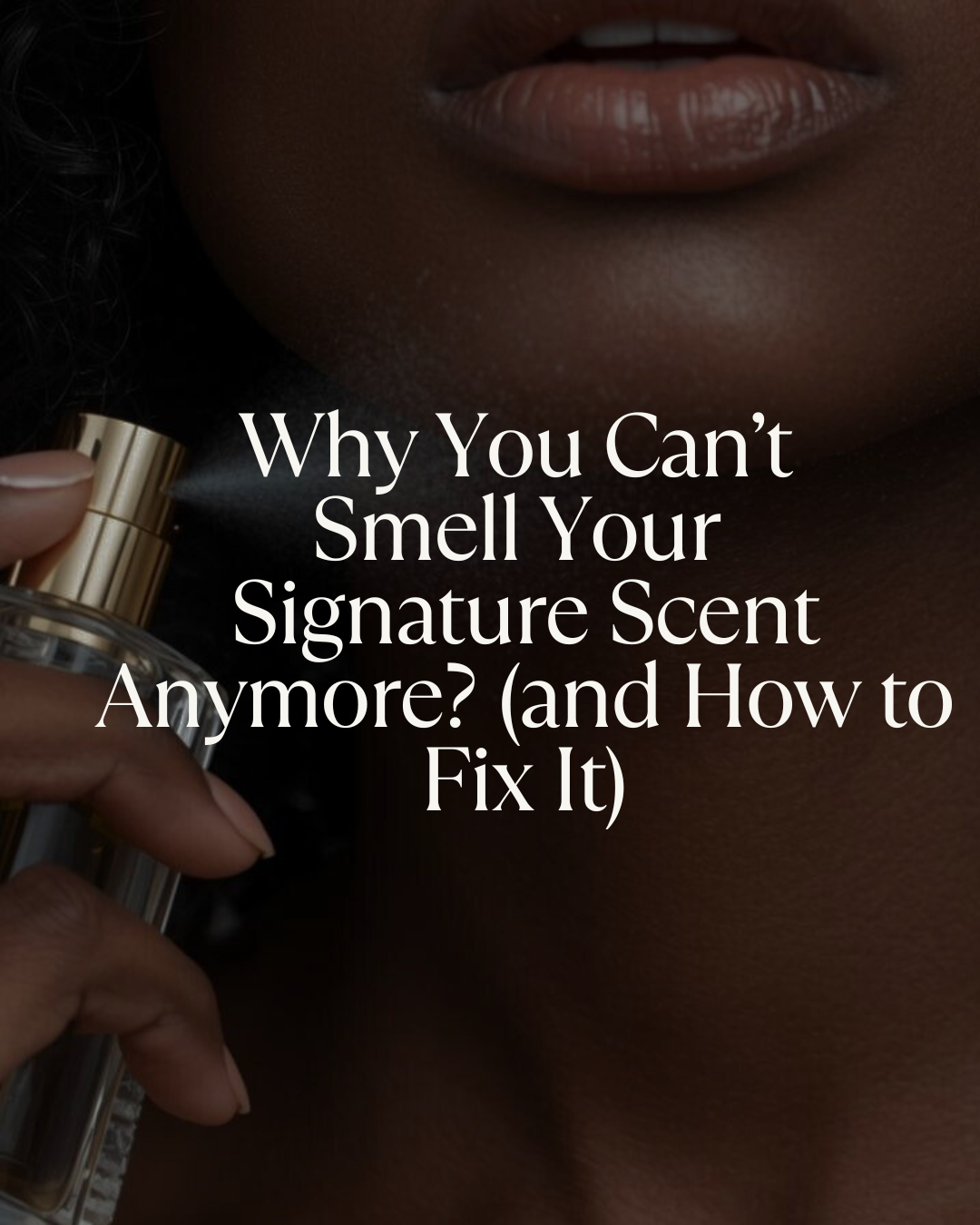 WHY YOU CAN’T SMELL YOUR SIGNATURE SCENT ANYMORE (and How to Fix It)