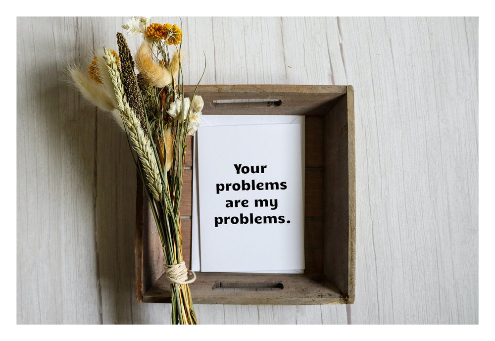  A card that reads, "Your problems are my problems." 