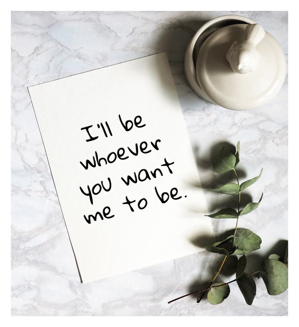  A card that reads, "I’ll be whoever you want me to be." 