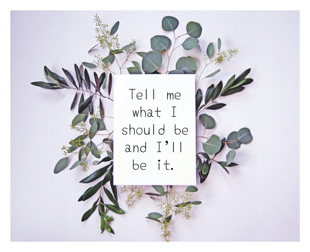  A card that reads, "Tell me what I should be and I’ll be it." 