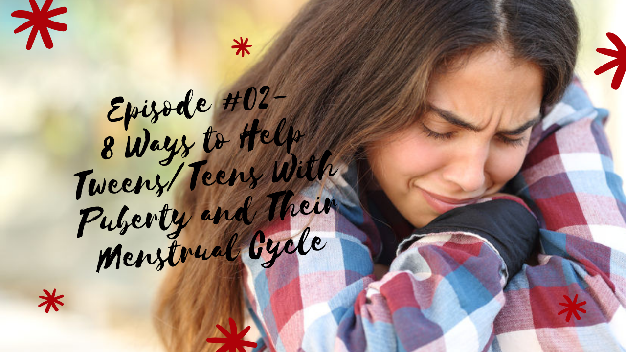 Episode #2  8 Ways to Help Tweens/Teens with Puberty and Menstrual Cycles
