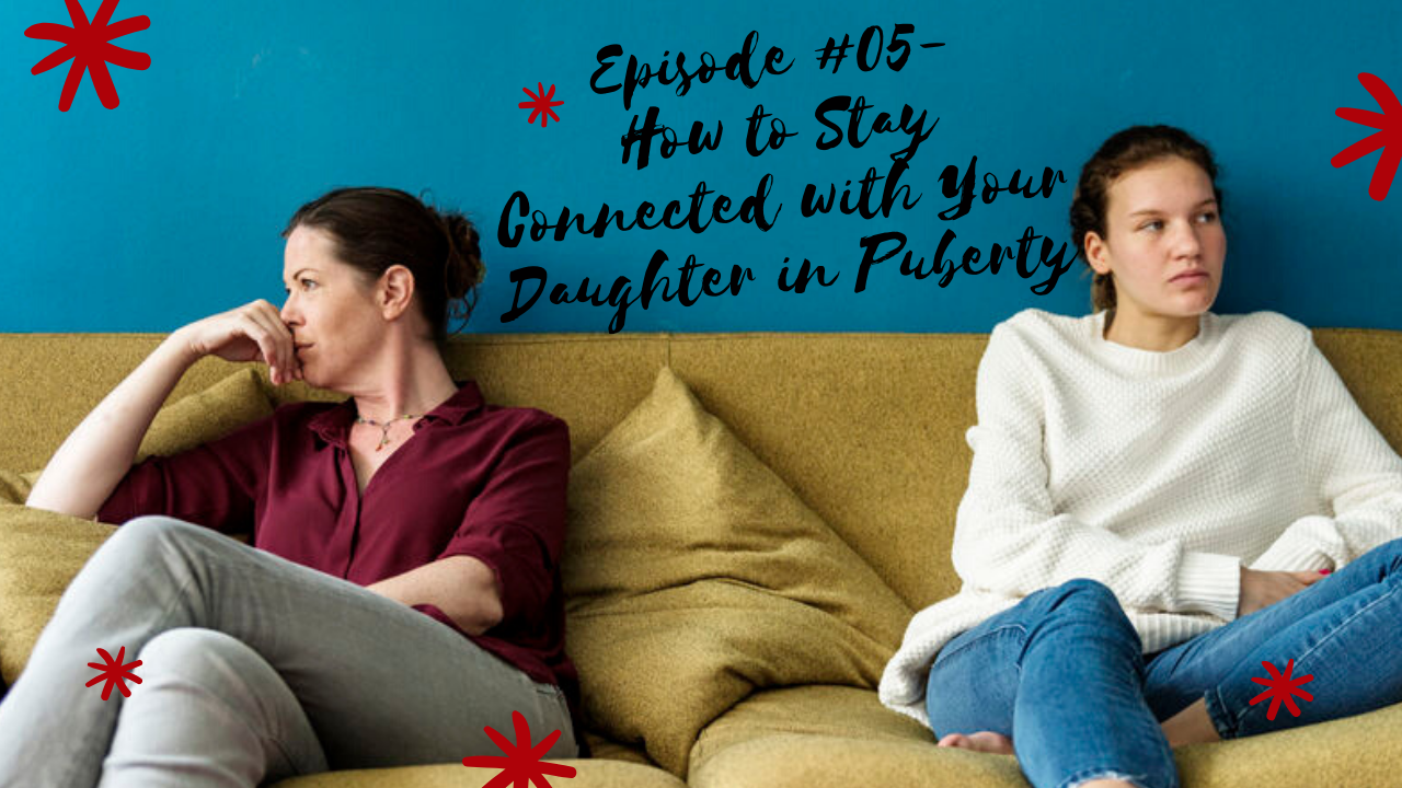 Episode #5- How to Stay Connected with Your Daughter in Puberty