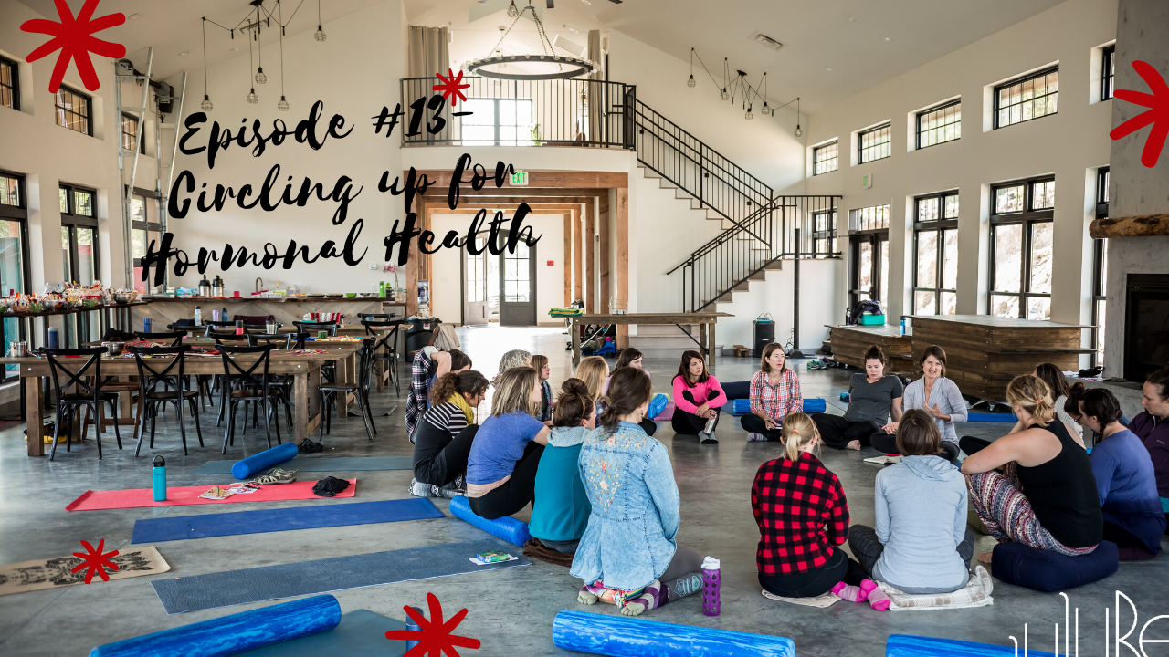 Episode #13 Circling Up for Hormonal Health?