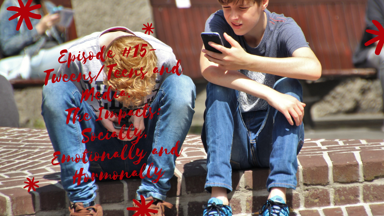 Episode #15 Teens/Tweens and Media- The Impact Socially, Emotionally and Hormonally