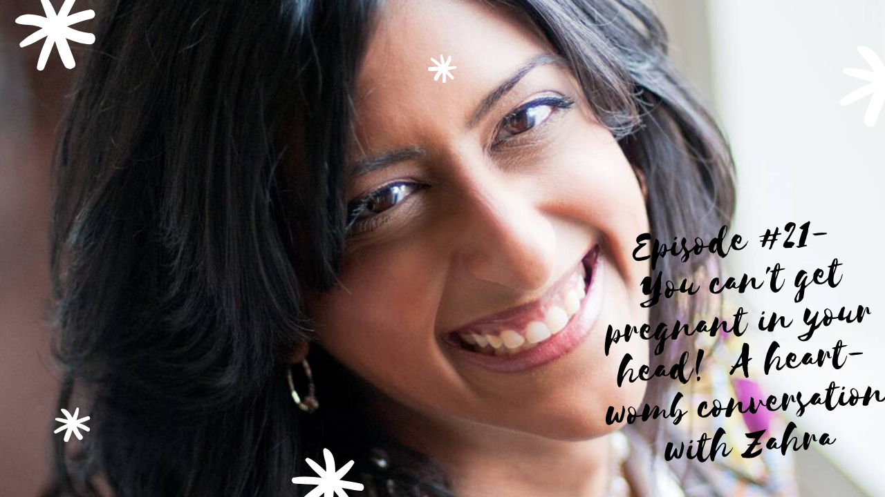 Episode #21 You Can’t Get Pregnant in Your Head: A Heart-Womb conversation with Zahra Haji