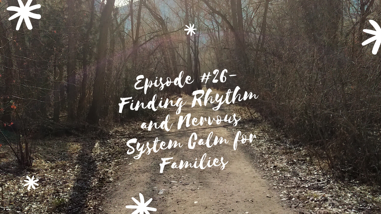 Episode #26- Finding Rhythm and Nervous System Calm for Families