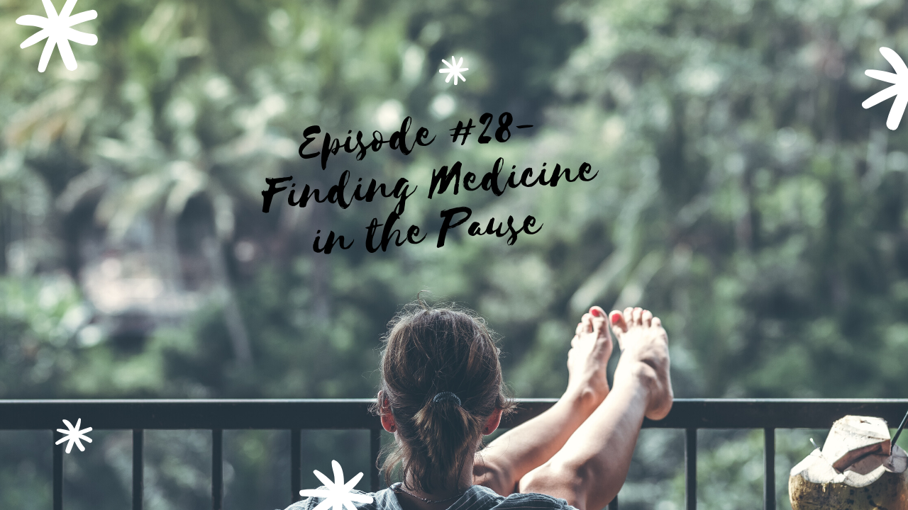 Episode #28 There is medicine in the pause!