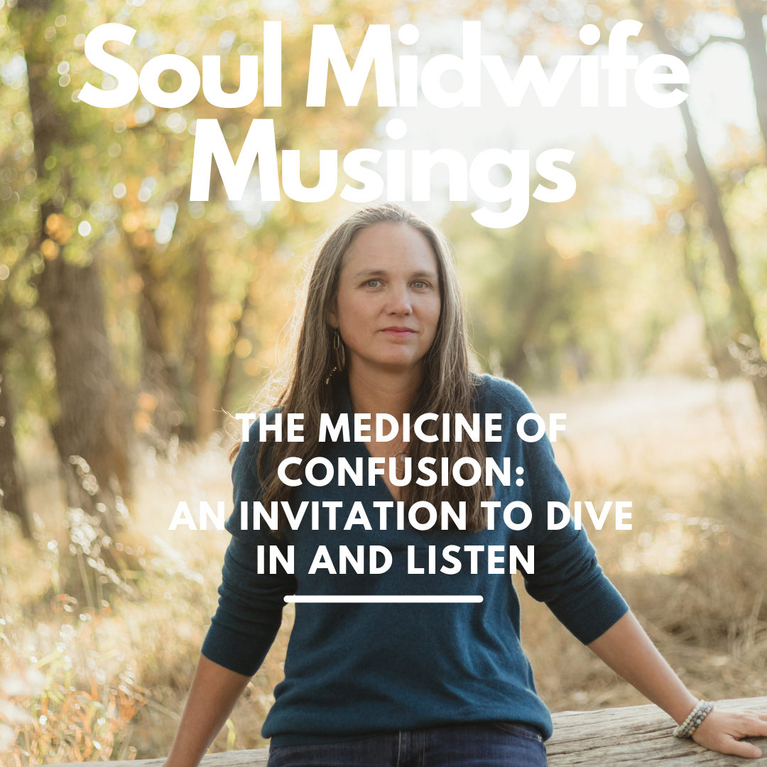 The Soul Medicine of Confusion - An Invitation to Dive within and Listen.  
