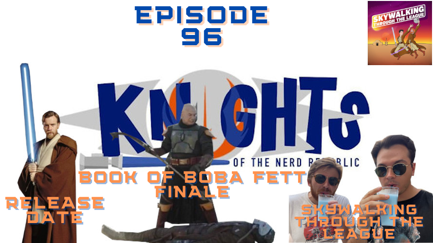 Book of Boba Fett Finale, Kenobi Date w/ Skywalking Through the League - Knights of the Nerd Republic Ep. 96 episode artwork