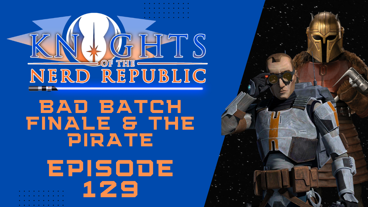 The Pirate & Bad Batch Finale Review | Knights of the Nerd Republic - Episode 129 episode artwork