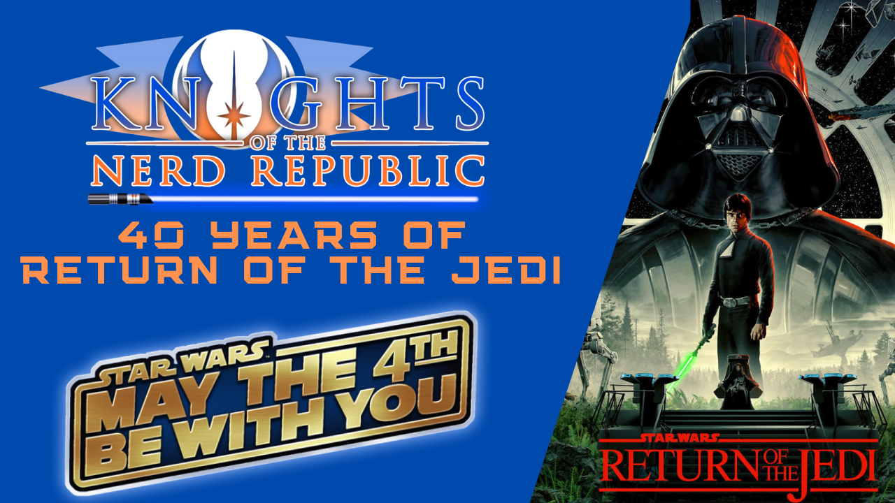 40 Years of Return of the Jedi- MAY THE 4TH BE WITH YOU | Knights of the Nerd Republic - Episode 136 episode artwork