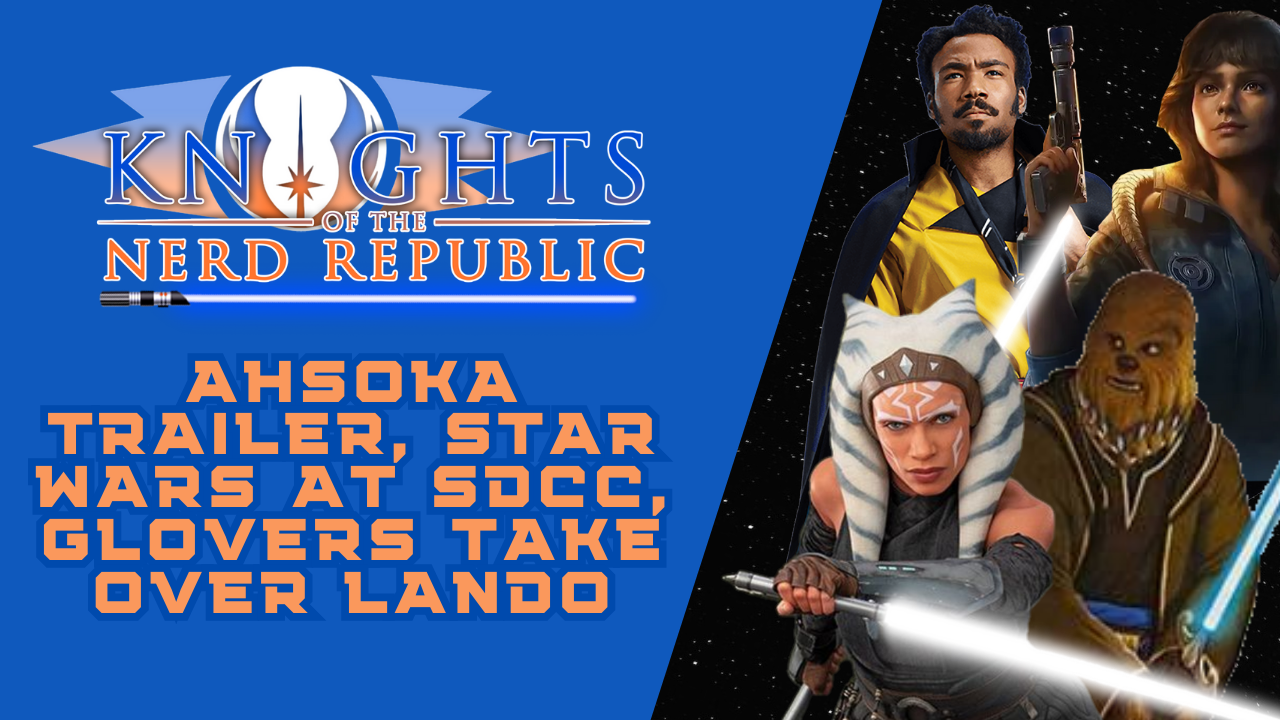 Ahsoka Trailer Talk, Glovers To Write Lando, Star Wars @ SDCC | Knights of the Nerd Republic - Episode 141 episode artwork