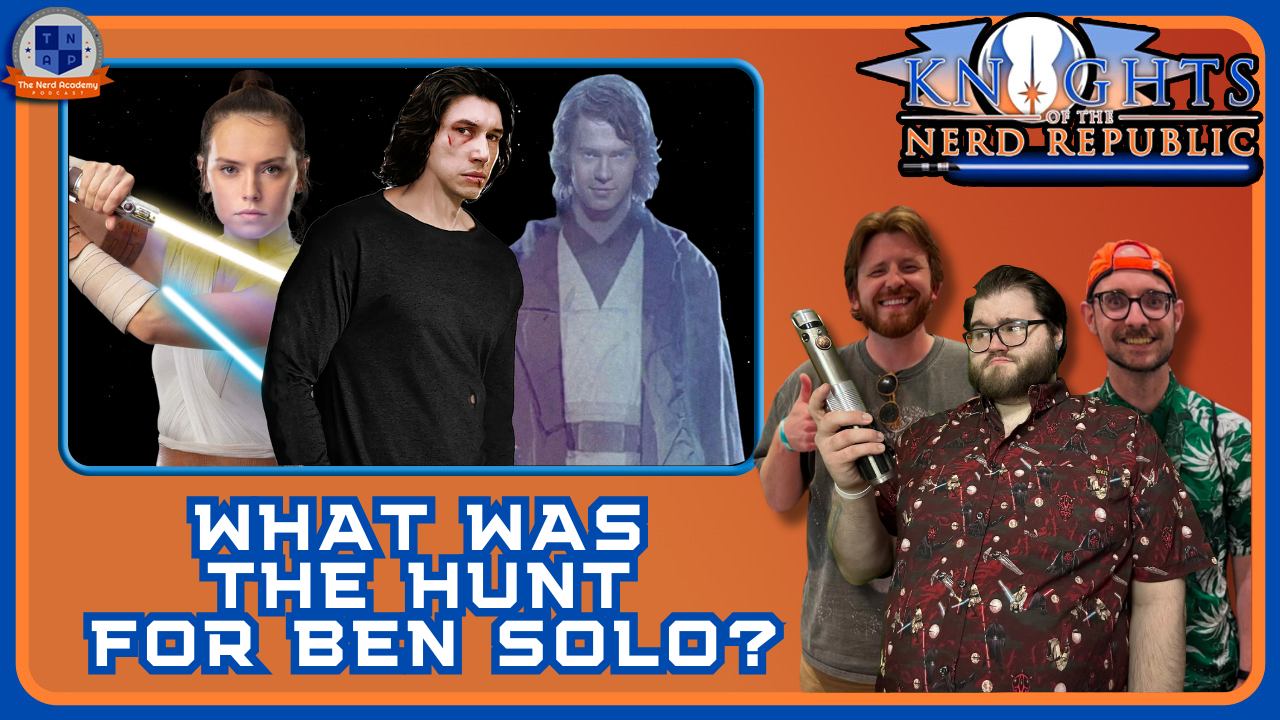What Was The Hunt For Ben Solo? | Knights of The Nerd Republic Ep 188 episode artwork