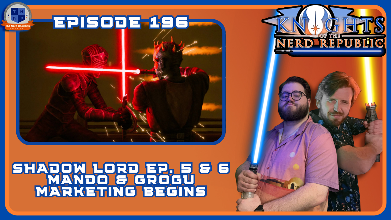 Maul: Shadow Lord Ep. 5 &amp; 6 Review, Mando &amp; Grogu Final Trailer Discussion | Knights of The Nerd Republic Ep 196