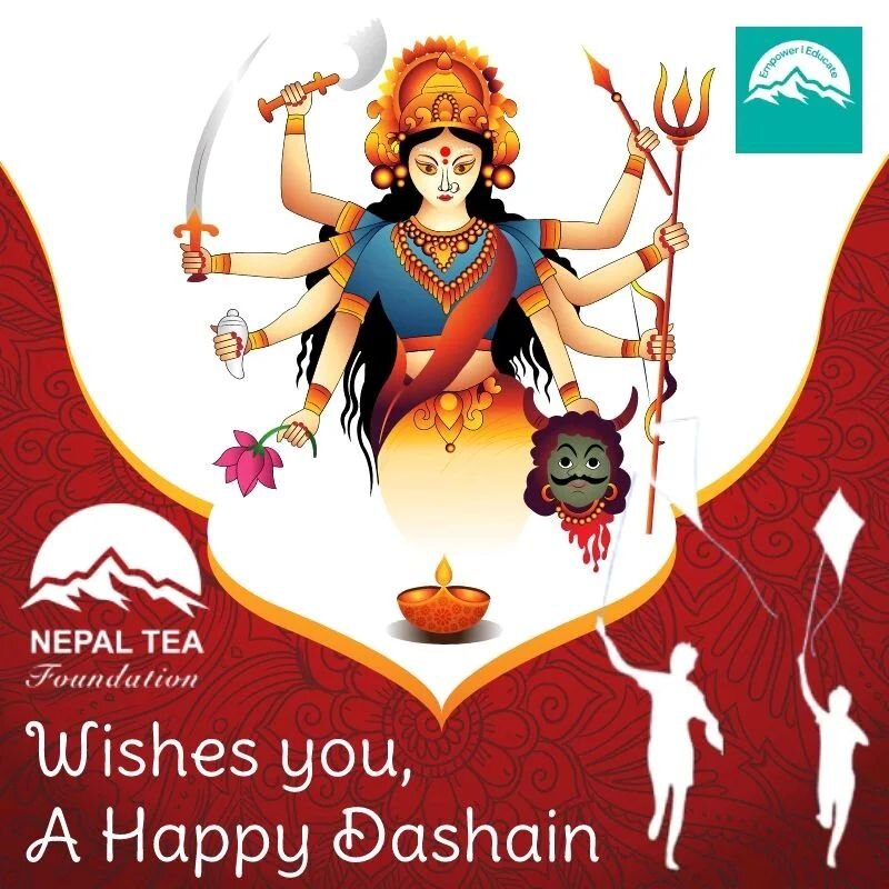 Nepal Tea Foundation wishes all of you a Happy Dashain. As someone said, Courage is contagious and we wish that the courage of goddess Durga, the blessings of our elders help us move ahead in our goals. 
We at Nepal Tea Foundation, work day and night