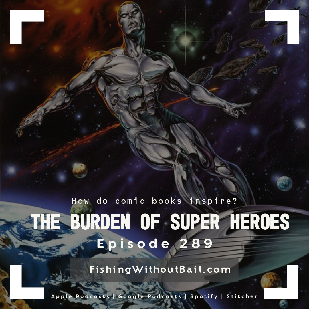 Fishing Without Bait 289: The Burden of Super Heroes 