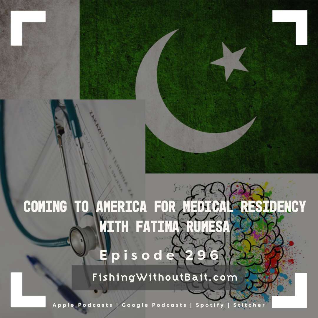 Fishing Without Bait 296: Coming to America Medical Residency with Fatima Rumesa
