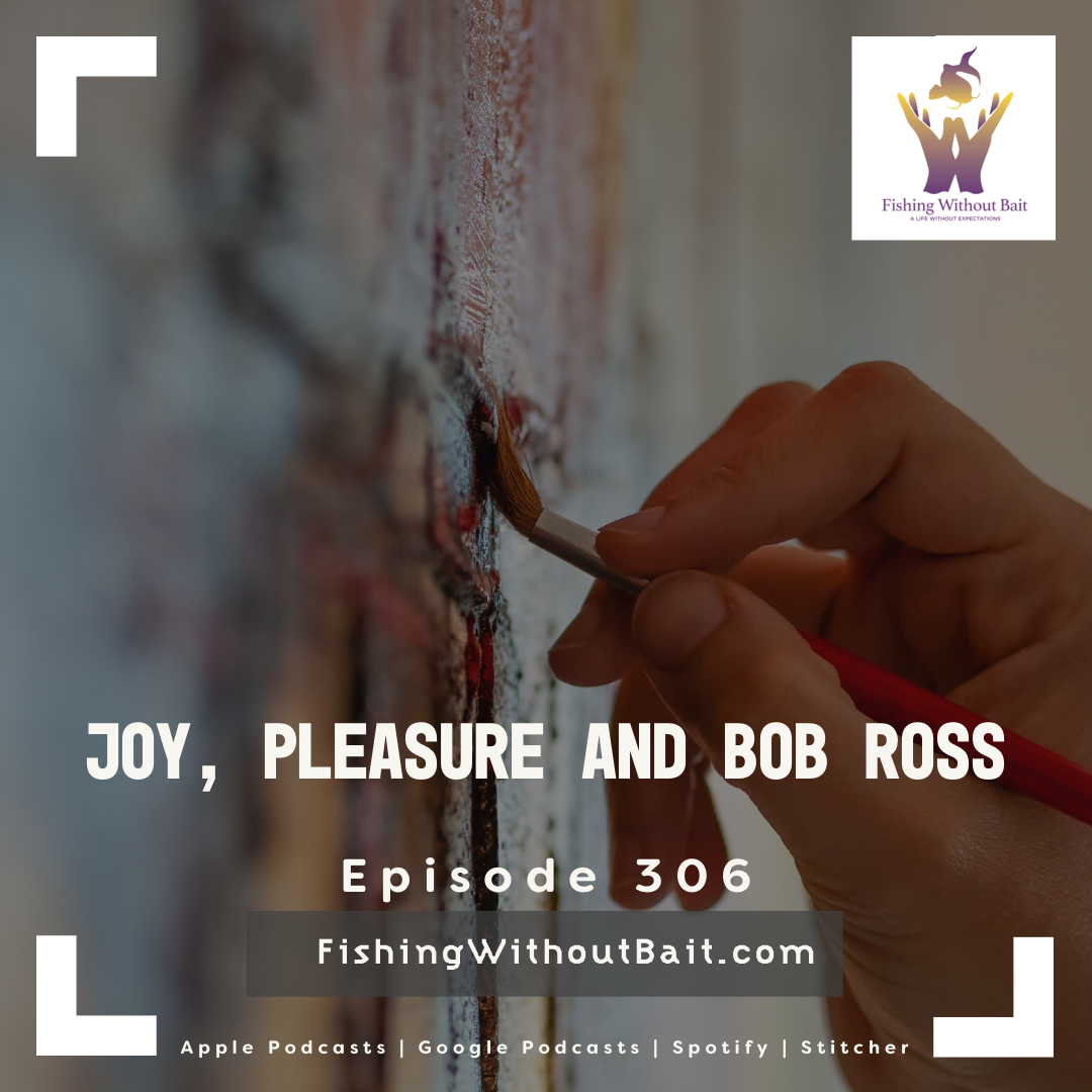 Fishing Without Bait 306: Joy, Pleasure and Bob Ross