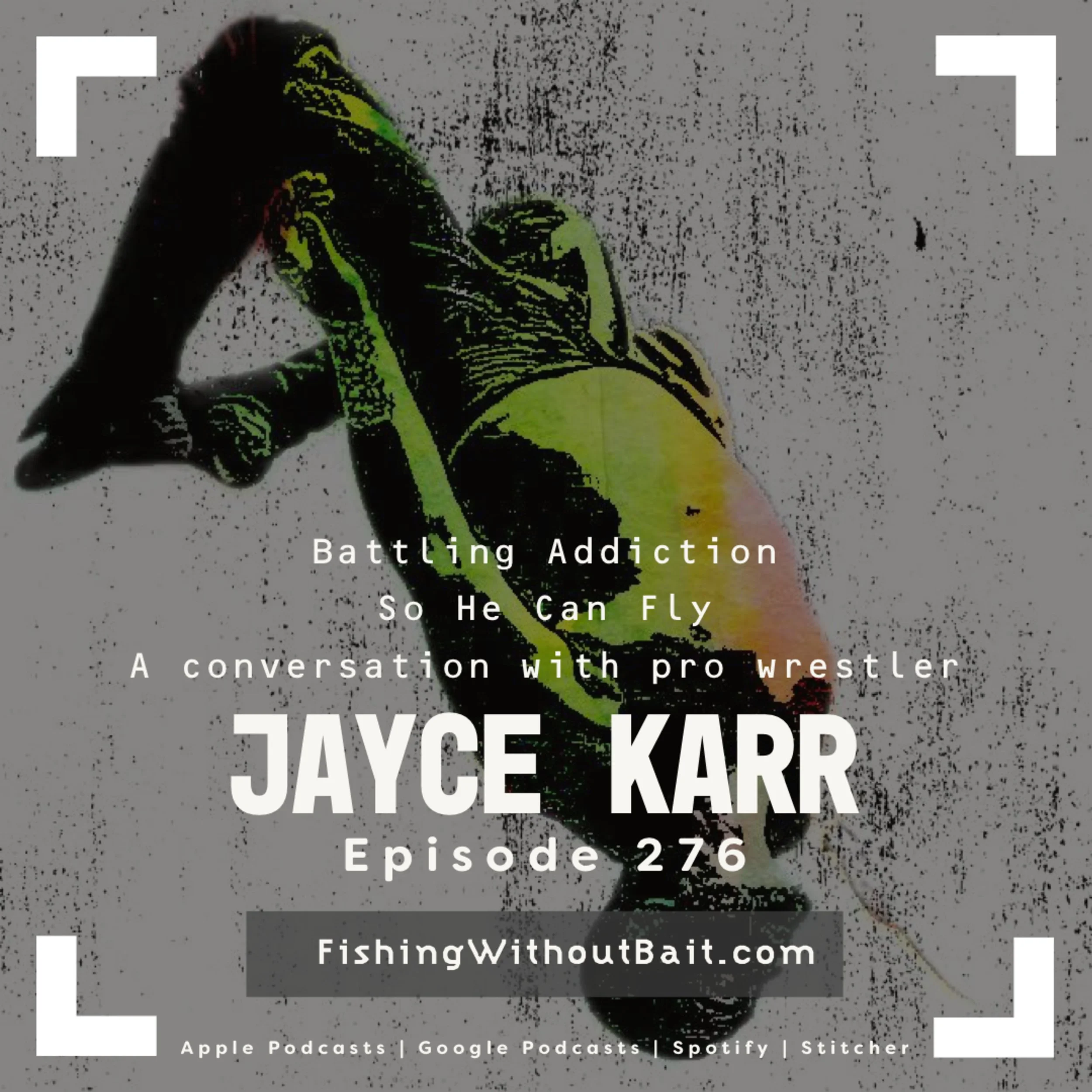 Classic Episode 276: Battling Addiction So He Can Fly with Pro Wrestler Jayce Karr