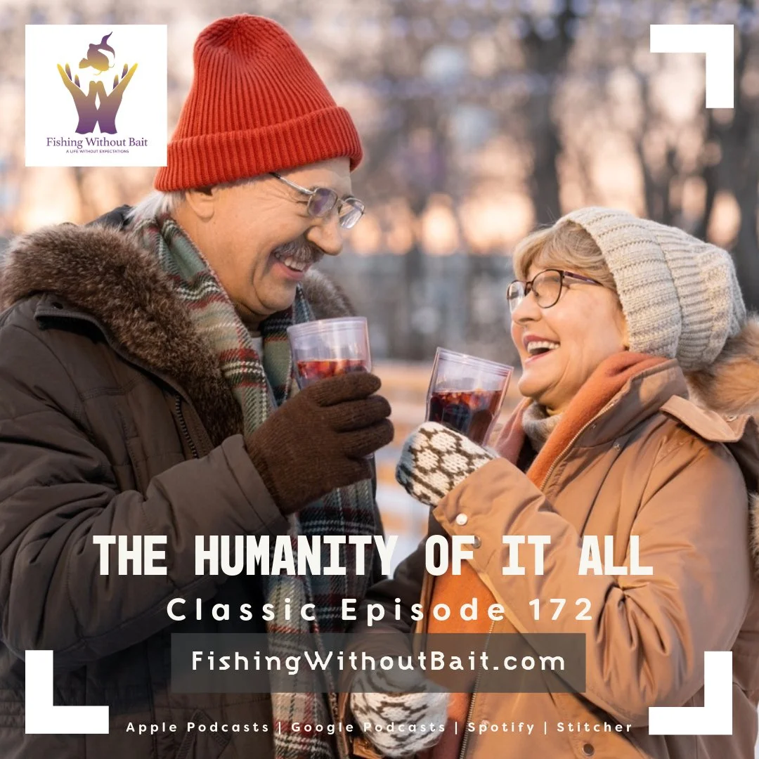 Classic Fishing Without Bait 172: The Humanity of it All
