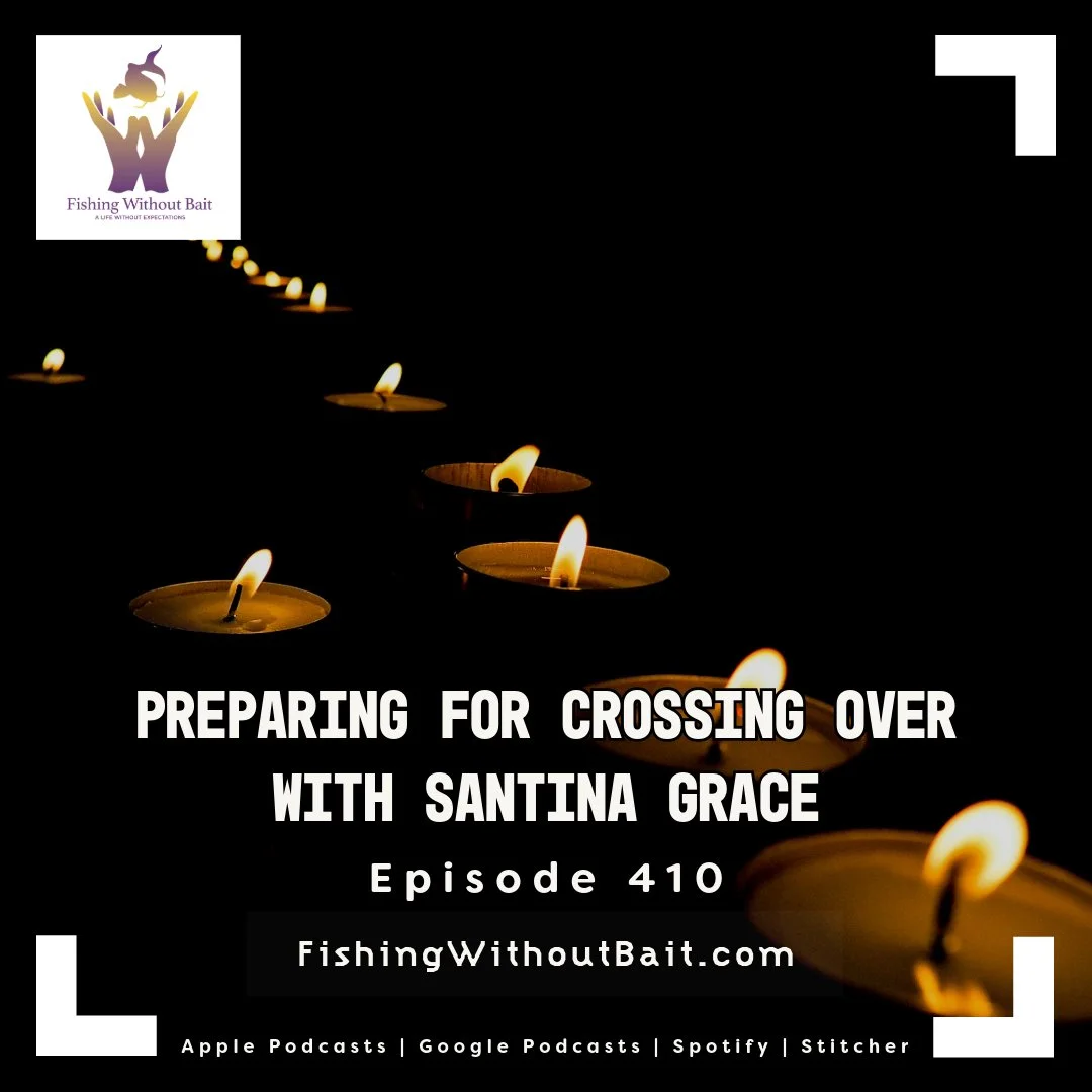 Fishing Without Bait 410: Preparing for Crossing Over with Santina Grace