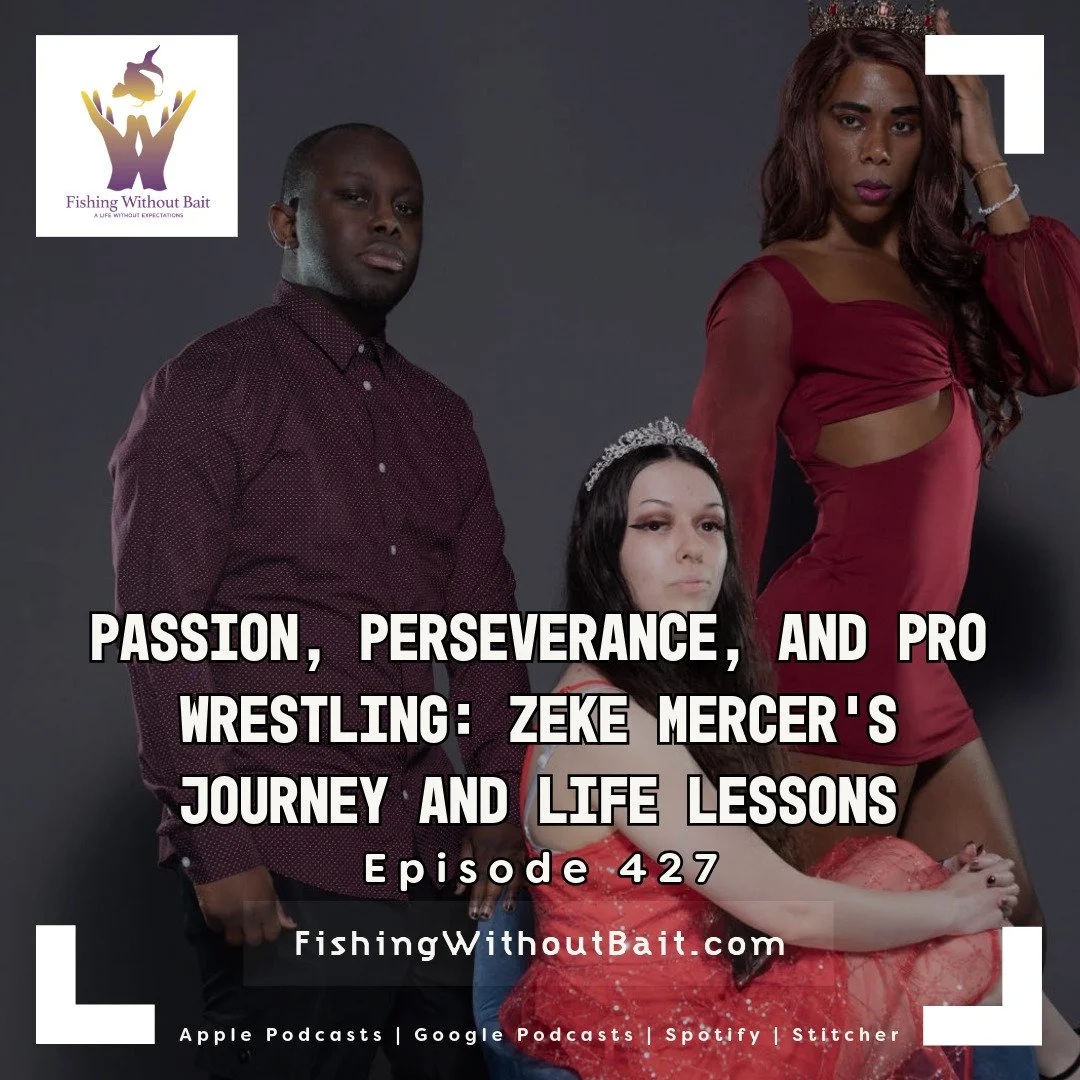 Fishing Without Bait 427: Passion, Perseverance, and Pro Wrestling: Zeke Mercer’s Journey and Life Lessons