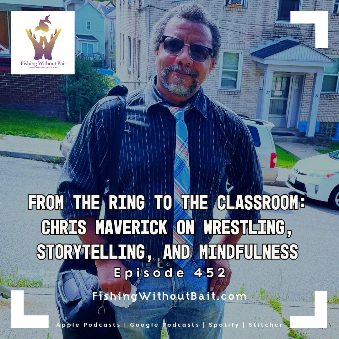 Fishing Without Bait 452: From the Ring to the Classroom: Chris Maverick on Wrestling, Storytelling, and Mindfulness