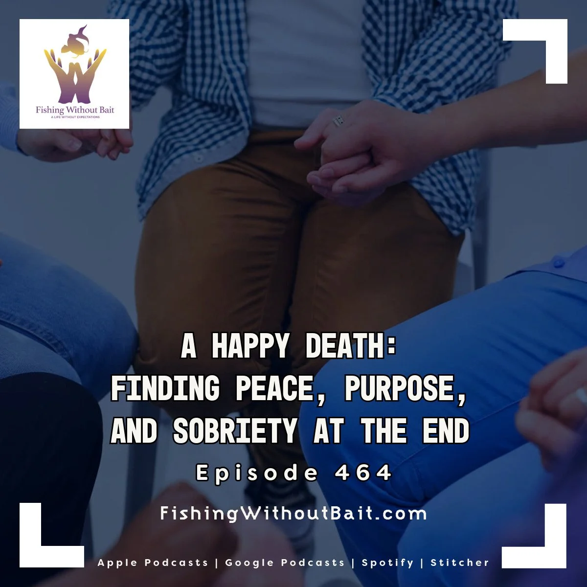 Fishing Without Bait 464: A Happy Death: Finding Peace, Purpose, and Sobriety at the End