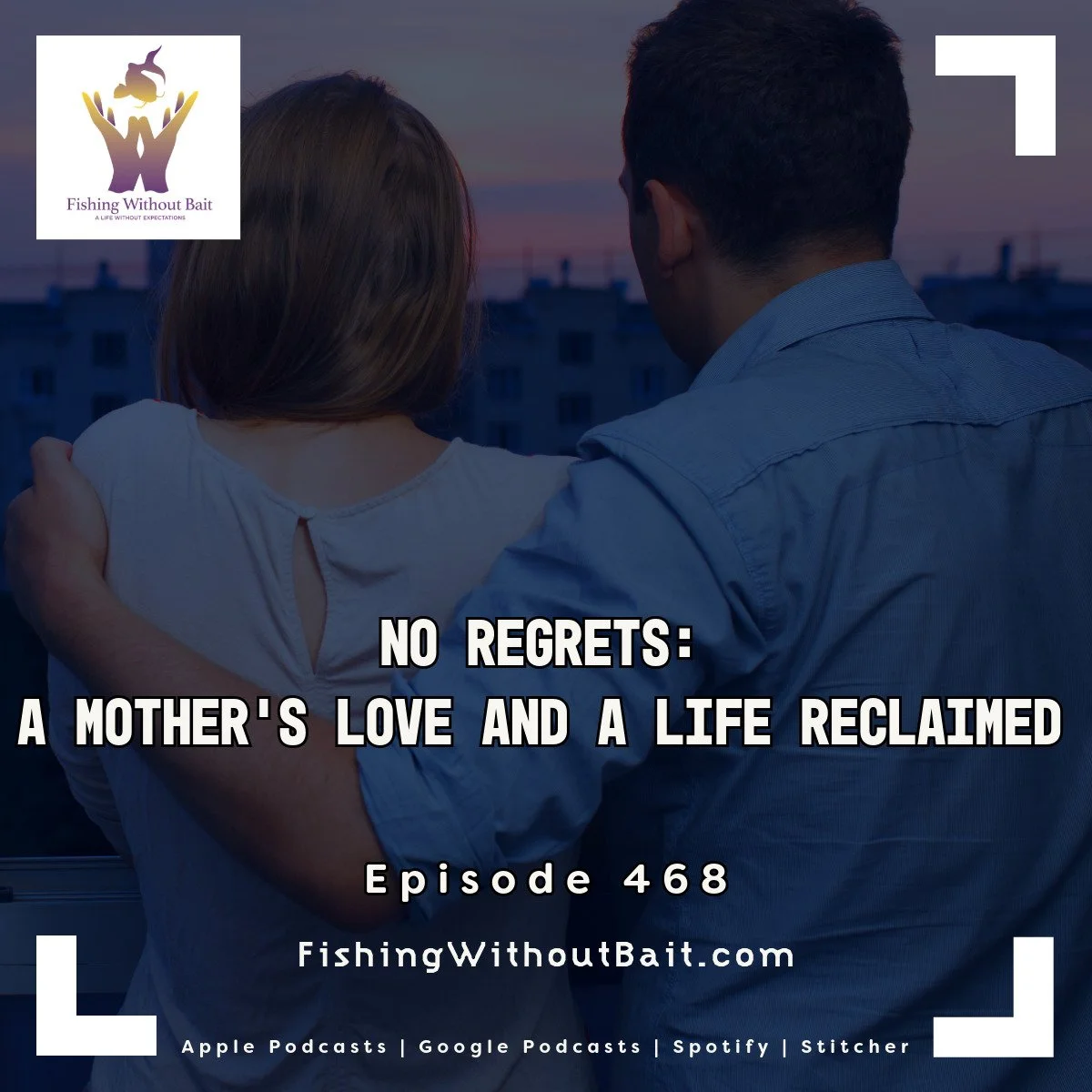 Fishing Without Bait 468: No Regrets: A Mother’s Love and a Life Reclaimed 