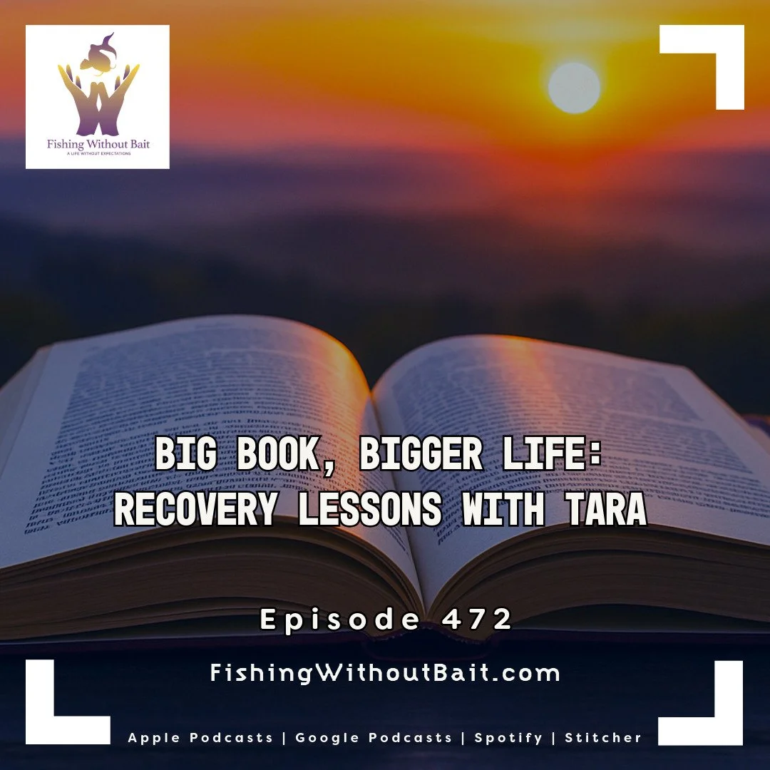 Fishing Without Bait 472: Big Book, Bigger Life: Recovery Lessons with Tara