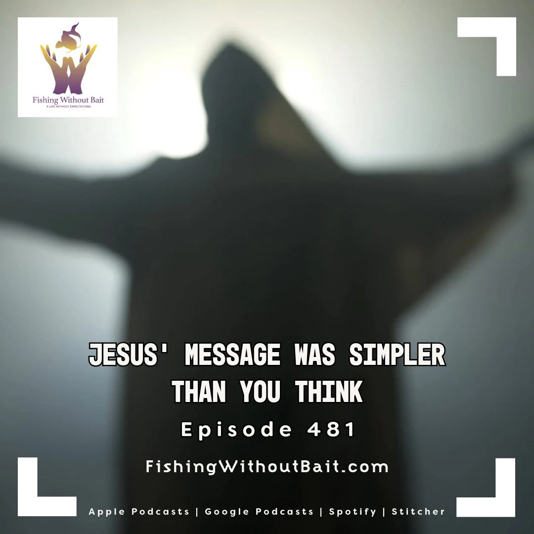 Fishing Without Bait 481: Jesus’ Message Was Simpler Than You Think