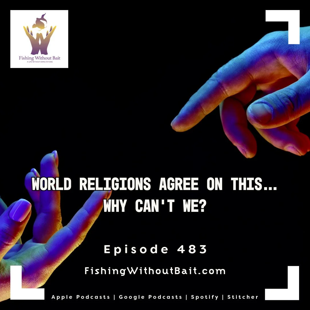 Fishing Without Bait 483: World Religions Agree on THIS… Why Can’t We?